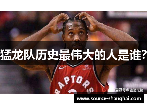 猛龙队历史最伟大的人是谁？